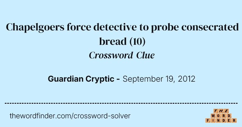 Chapelgoers force detective to probe consecrated bread crossword clue image