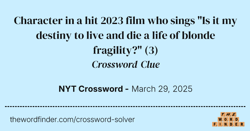 Character in a hit 2023 film who sings "Is it my destiny to live and die a life of blonde fragility?" crossword clue image
