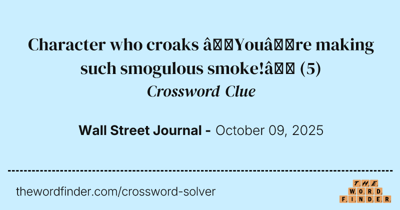 Character who croaks “You’re making such smogulous smoke!” crossword clue image
