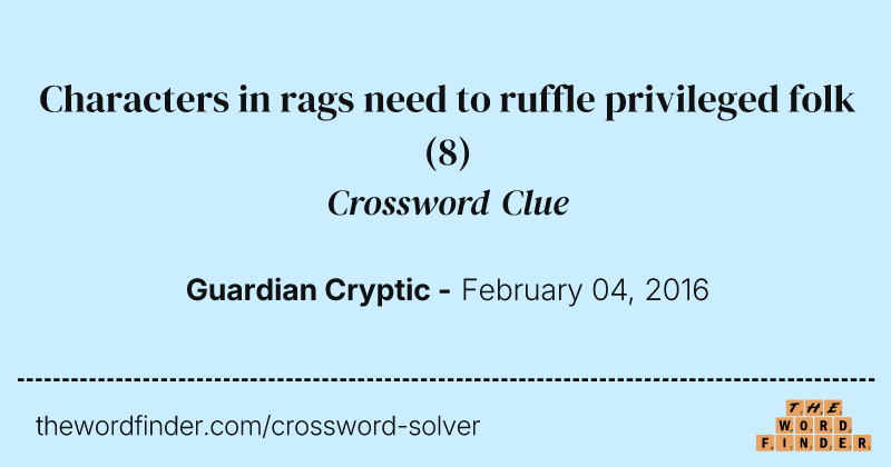 Characters in rags need to ruffle privileged folk crossword clue image