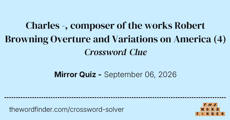 Charles -, composer of the works Robert Browning Overture and Variations on America crossword clue image