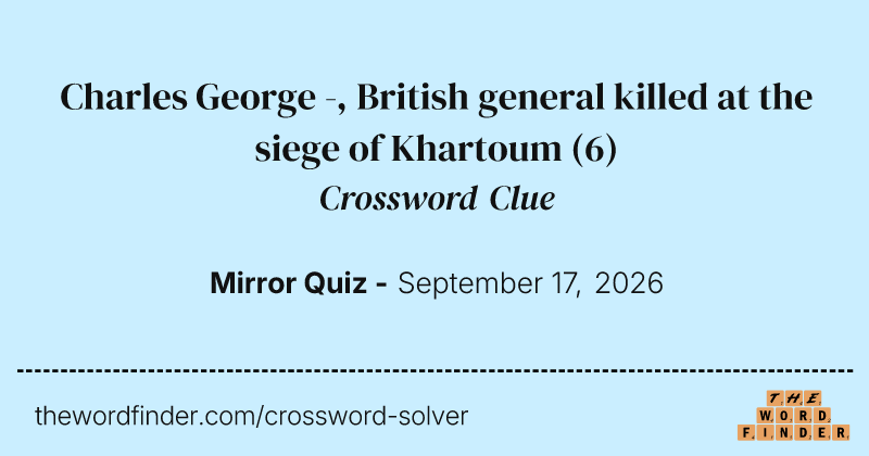 Charles George -, British general killed at the siege of Khartoum crossword clue image