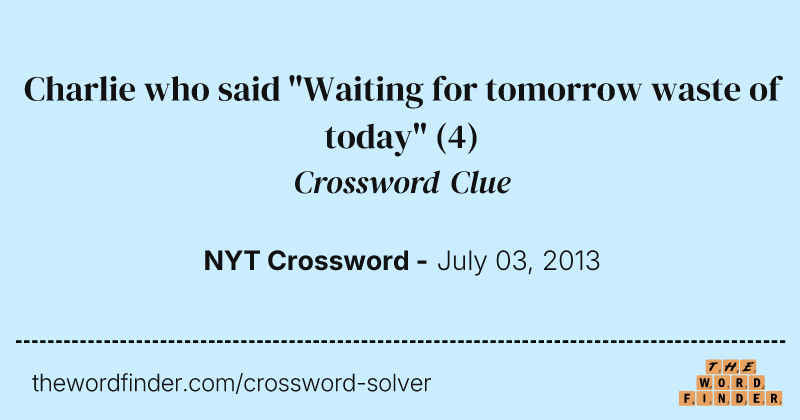 Charlie who said "Waiting for tomorrow waste of today" crossword clue image