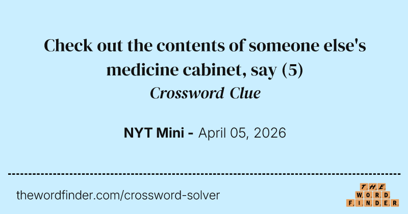 Check out the contents of someone else's medicine cabinet, say crossword clue image