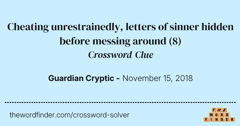 Cheating unrestrainedly, letters of sinner hidden before messing around crossword clue image