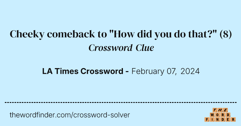 Cheeky comeback to "How did you do that?" crossword clue image