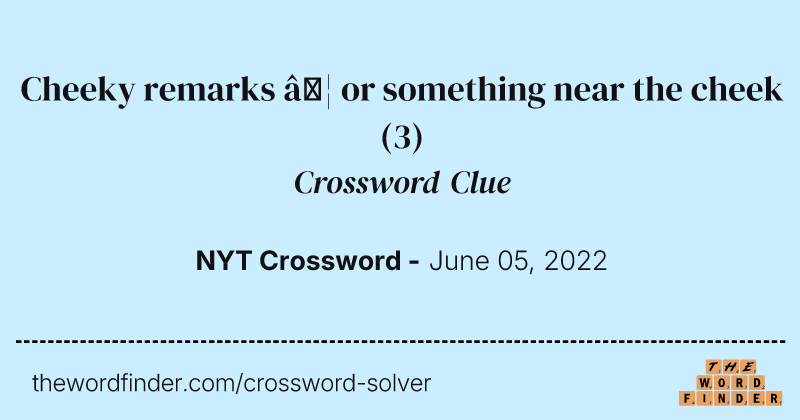 Cheeky remarks … or something near the cheek crossword clue image