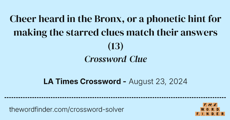 Cheer heard in the Bronx, or a phonetic hint for making the starred clues match their answers crossword clue image