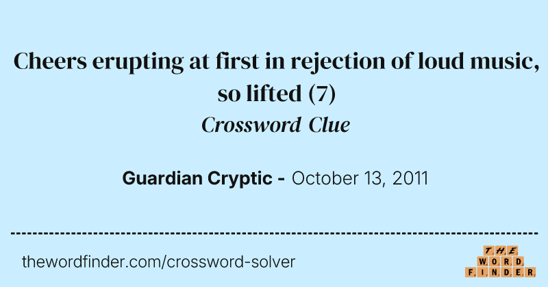 Cheers erupting at first in rejection of loud music, so lifted crossword clue image