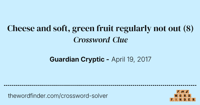Cheese and soft, green fruit regularly not out crossword clue image