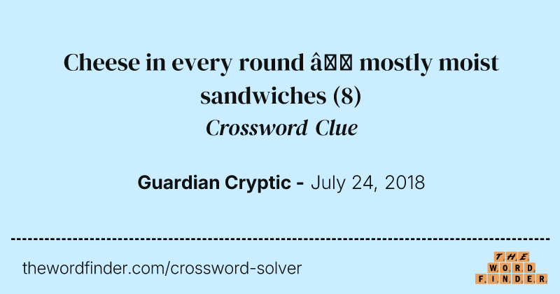 Cheese in every round — mostly moist sandwiches crossword clue image