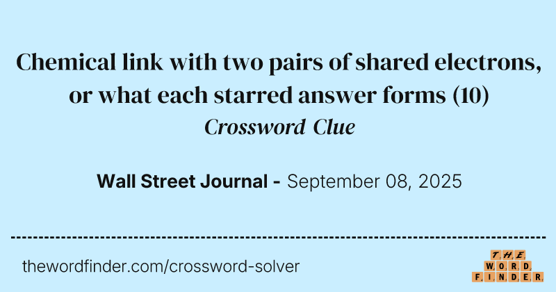 Chemical link with two pairs of shared electrons, or what each starred answer forms crossword clue image