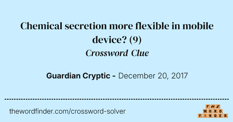 Chemical secretion more flexible in mobile device? crossword clue image