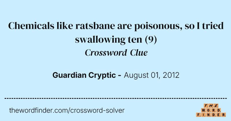 Chemicals like ratsbane are poisonous, so I tried swallowing ten crossword clue image
