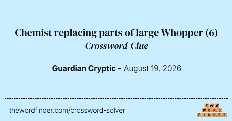Chemist replacing parts of large Whopper crossword clue image