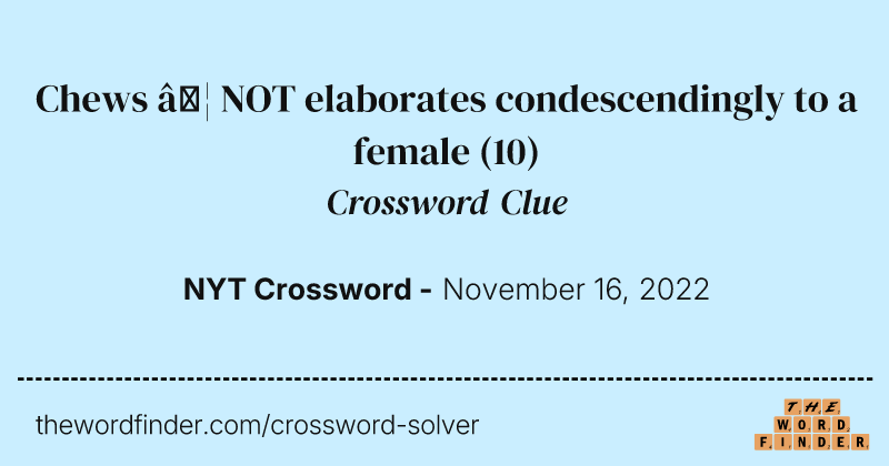 Chews … NOT elaborates condescendingly to a female crossword clue image