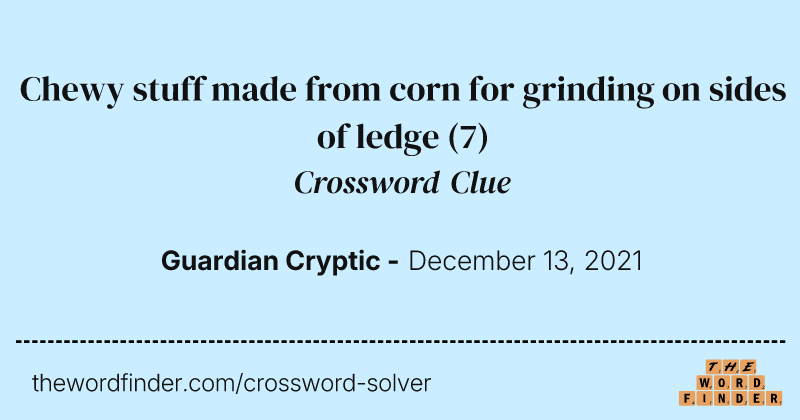 Chewy stuff made from corn for grinding on sides of ledge crossword clue image