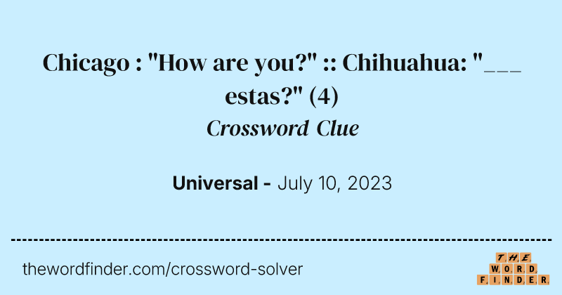 Chicago : "How are you?" :: Chihuahua: "___ estas?" crossword clue image