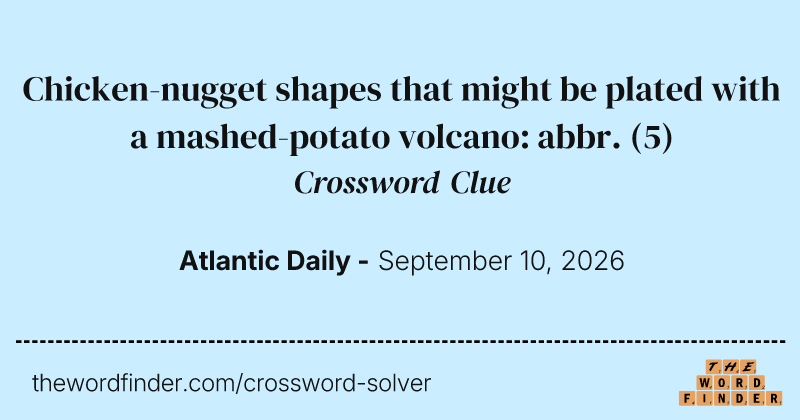 Chicken-nugget shapes that might be plated with a mashed-potato volcano: abbr. crossword clue image