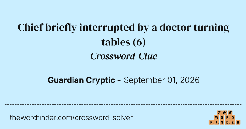 Chief briefly interrupted by a doctor turning tables crossword clue image