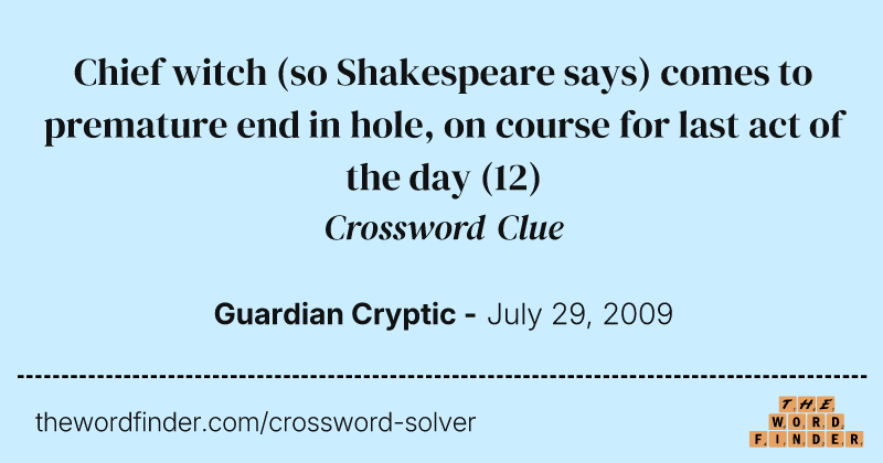 Chief witch (so Shakespeare says) comes to premature end in hole, on course for last act of the day crossword clue image