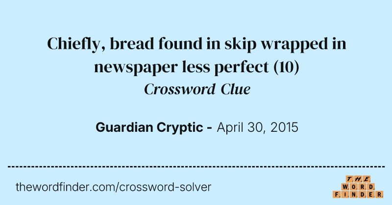 Chiefly, bread found in skip wrapped in newspaper less perfect crossword clue image
