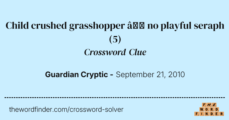 Child crushed grasshopper — no playful seraph crossword clue image