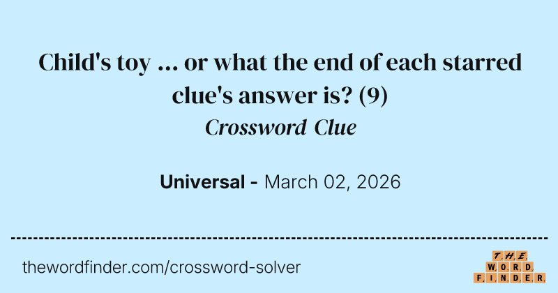 Child's toy ... or what the end of each starred clue's answer is? crossword clue image
