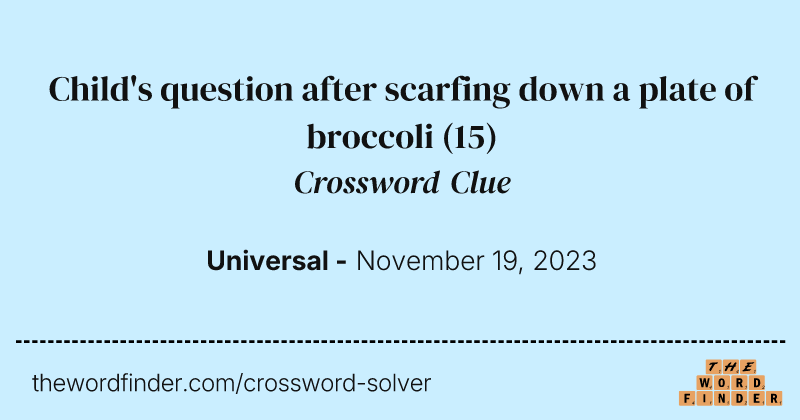 Child's question after scarfing down a plate of broccoli crossword clue image
