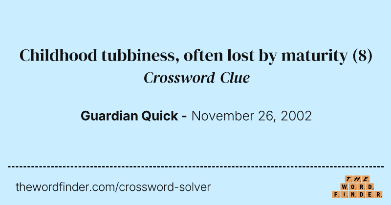 Childhood tubbiness, often lost by maturity crossword clue image