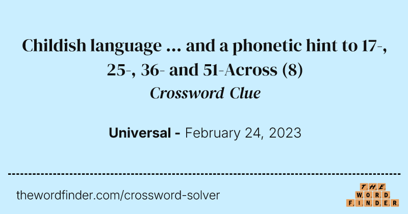 Childish language ... and a phonetic hint to 17-, 25-, 36- and 51-Across crossword clue image