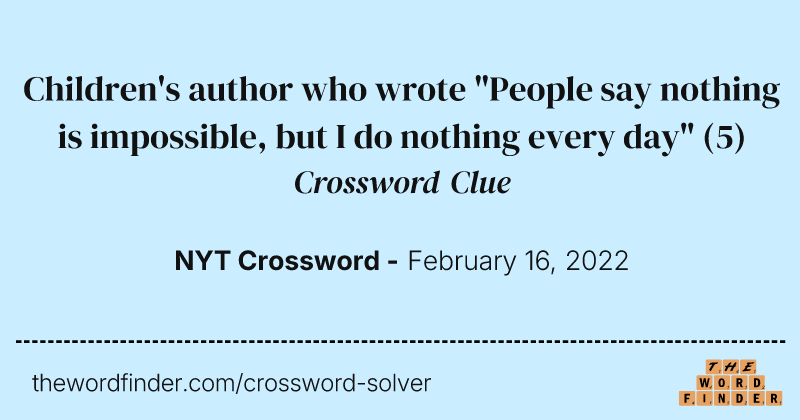 Children's author who wrote "People say nothing is impossible, but I do nothing every day" crossword clue image