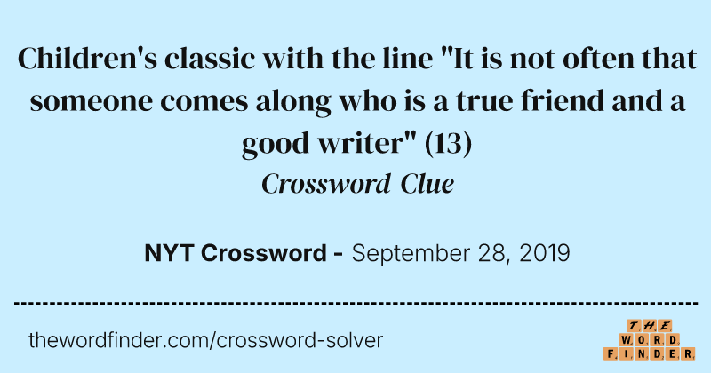 Children's classic with the line "It is not often that someone comes along who is a true friend and a good writer" crossword clue image