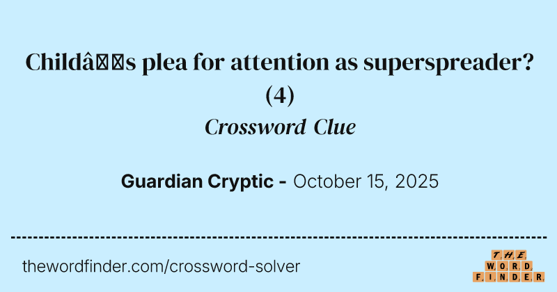 Child’s plea for attention as superspreader? crossword clue image