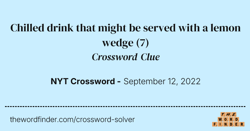 Chilled drink that might be served with a lemon wedge crossword clue image