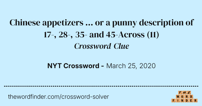 Chinese appetizers ... or a punny description of 17-, 28-, 35- and 45-Across crossword clue image