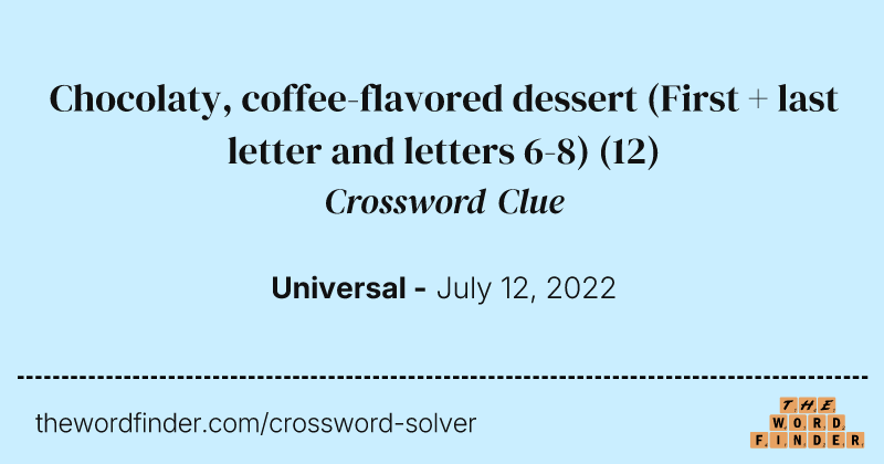 Chocolaty, coffee-flavored dessert (First + last letter and letters 6-8) crossword clue image