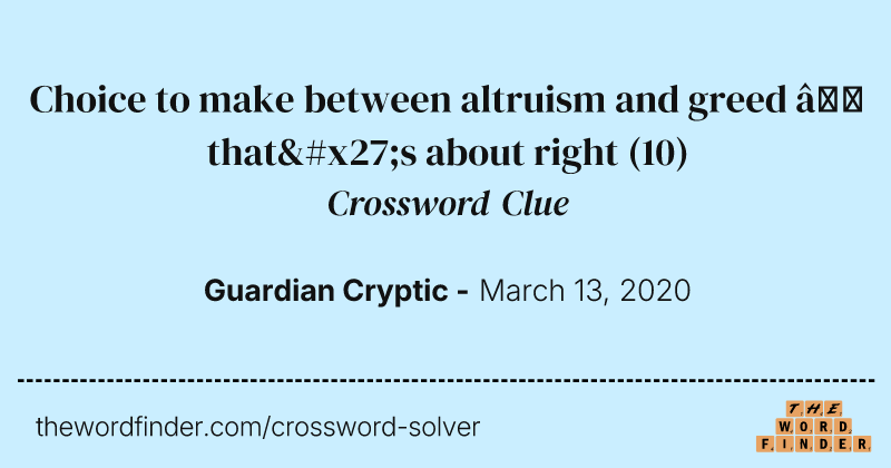 Choice to make between altruism and greed — that's about right crossword clue image