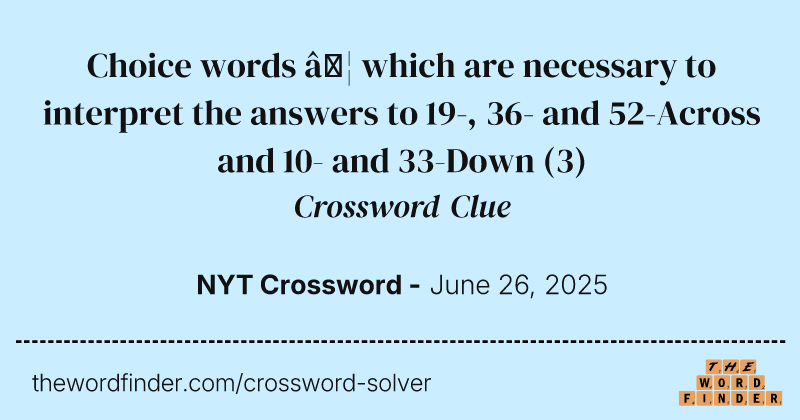 Choice words … which are necessary to interpret the answers to 19-, 36- and 52-Across and 10- and 33-Down crossword clue image