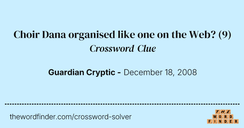 Choir Dana organised like one on the Web? crossword clue image