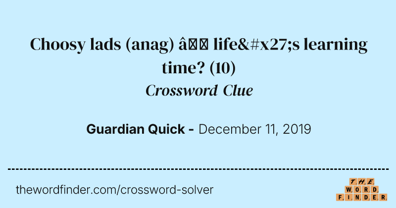 Choosy lads (anag) — life's learning time? crossword clue image