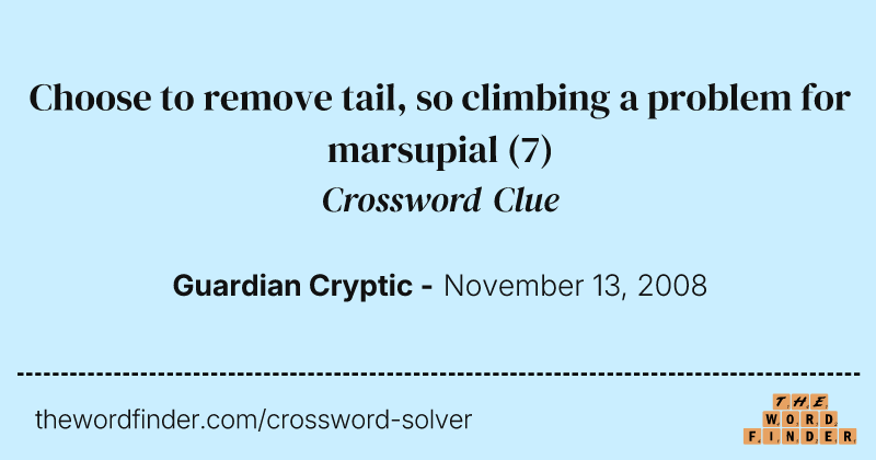 Choose to remove tail, so climbing a problem for marsupial crossword clue image