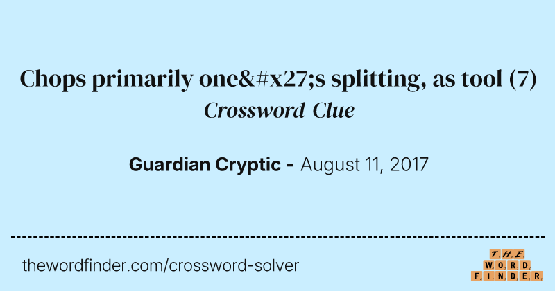 Chops primarily one's splitting, as tool crossword clue image