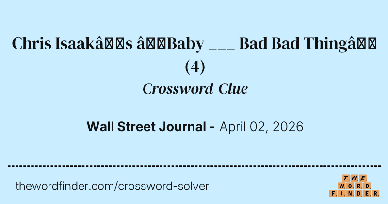 Chris Isaak’s “Baby ___ Bad Bad Thing” crossword clue image