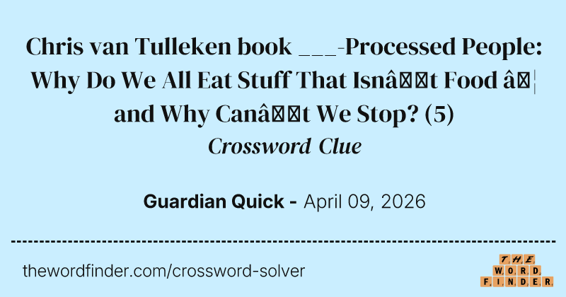 Chris van Tulleken book ___-Processed People: Why Do We All Eat Stuff That Isn’t Food … and Why Can’t We Stop? crossword clue image