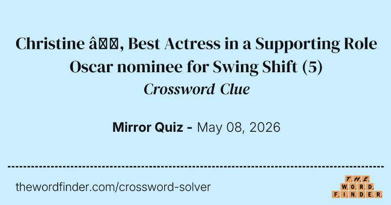 Christine —, Best Actress in a Supporting Role Oscar nominee for Swing Shift crossword clue image