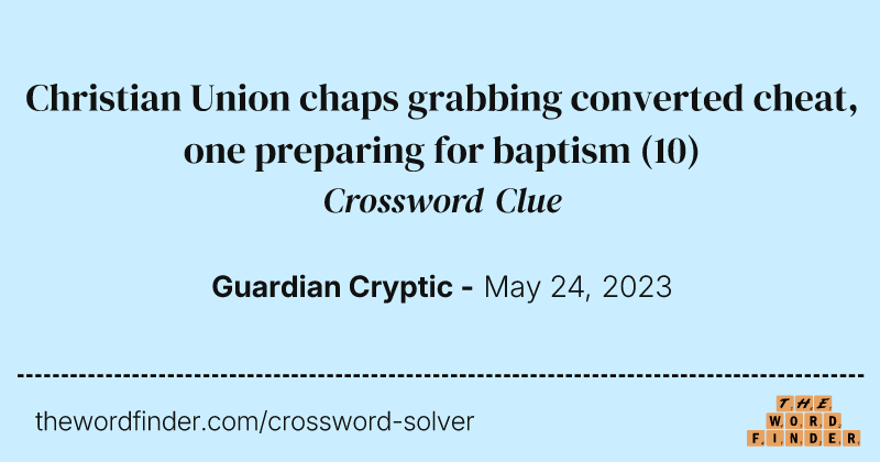 Christian Union chaps grabbing converted cheat, one preparing for baptism crossword clue image