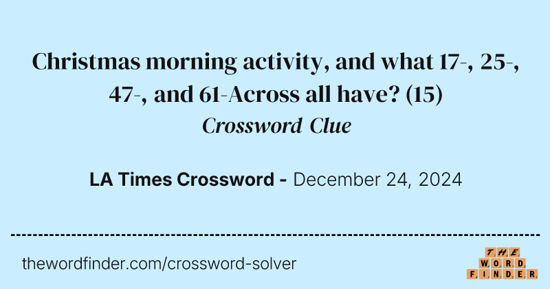 Christmas morning activity, and what 17-, 25-, 47-, and 61-Across all have? crossword clue image