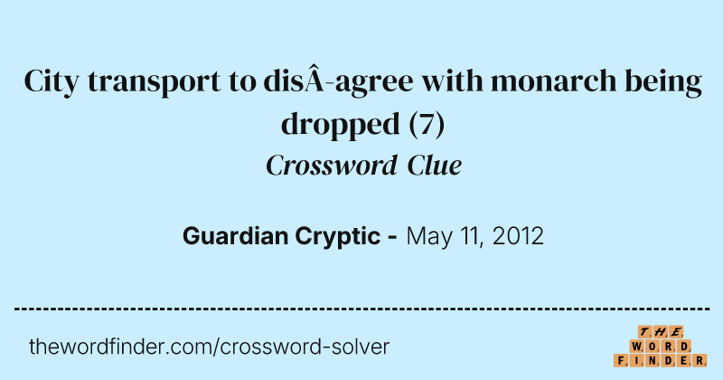 City transport to disagree with monarch being dropped crossword clue image