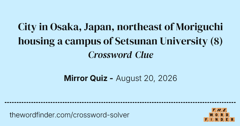 City in Osaka, Japan, northeast of Moriguchi housing a campus of Setsunan University crossword clue image